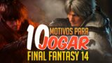 TOP 10 MOTIVOS para jogar FINAL FANTASY XIV hoje!