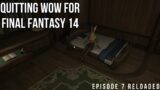 Quitting WoW for Final Fantasy 14 | Episode 7 Reloaded