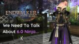 We need to talk about 6.0 Ninja… (FFXIV Endwalker)