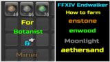 FFXIV Endwalker How to farm enwood moonlight enstone aethersand For Miner botanist
