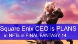 Square Enix CEO is PLANS in NFTs in FINAL FANTASY 14