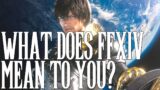 What Does Final Fantasy XIV Mean To You?