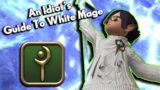 An Idiot's Guide to WHITE MAGE!!! | FFXIV