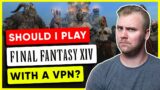 Should I play FFXIV with a VPN?