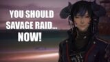 Why YOU Should Savage Raid In FFXIV Now!