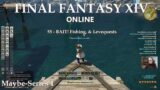 BAIT! Fishing & Levequests– FFXIV Online – Maybe-S1- Roselore – Ep.55