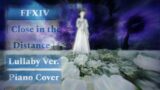 Final Fantasy XIV Endwalker [ Close in the Distance – Masayoshi Soken ] Lullaby Ver. Piano Cover